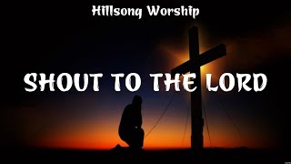 Shout To The Lord - Hillsong Worship (Lyrics) - God of All My Days, Battle Belongs, Even When I