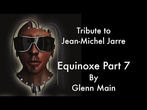 Jean-Michel Jarre - Equinoxe Part 7  (Tribute by Glenn Main)