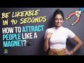 How To Be LIKEABLE Attract People Like A Magnet Make People Like You Instantly