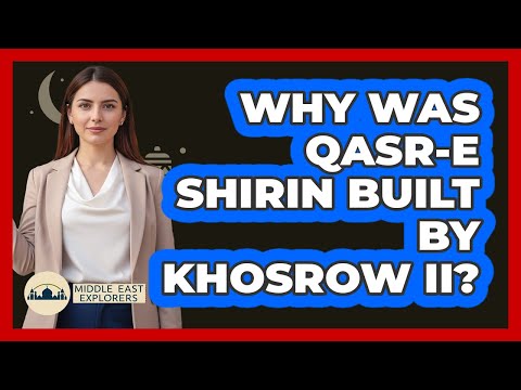 Why Was Qasr-e Shirin Built By Khosrow II?