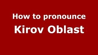 How to pronounce Kirov Oblast