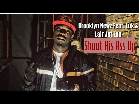 Brooklyn Newz Feat. Luk & Lair Jet Lou - Shoot His Ass Up