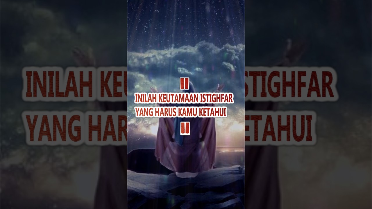 KEUTAMAAN ISTIGHFAR YANG HARUS KAMU KETAHUI