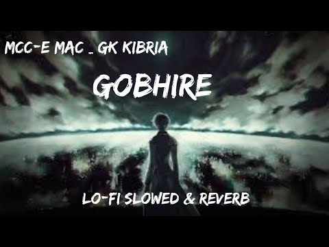 GOBHIRE (Slowed Reverb)-  Mcc-e Mac _ Gk Kibria||Music Video||Lofi remix||the music relaxing end