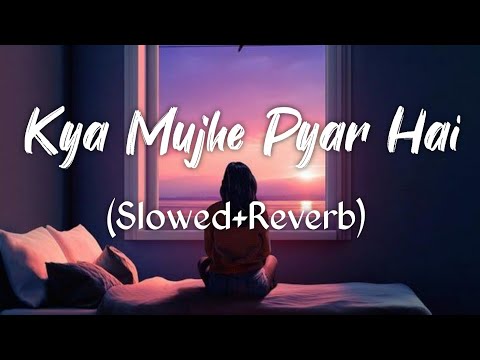 Kya mujhe pyar hai (Tum Kyu Chale Aate Ho) - Slow And Reverb