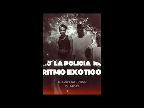 NO LA POLICÍA NO - DEEJAY SABROSO - DJ MORE - RITMO EXÓTICO