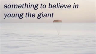 YOUNG THE GIANT - SOMETHING TO BELIEVE IN LYRICS
