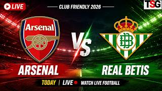 Arsenal vs Real Betis LIVE | Club Friendly 2026 | Pre-Season Match Today | TSG
