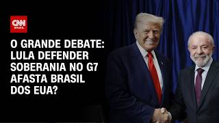 Vídeo: Lula defender soberania no G7 afasta Brasil dos EUA? | O GRANDE DEBATE