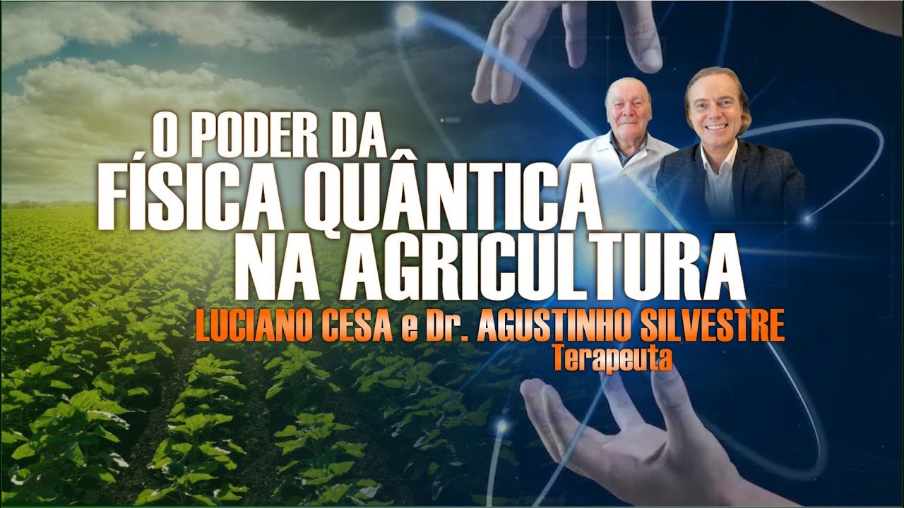 O PODER da FÍSICA QUÂNTICA na AGRICULTURA. LUCIANO CESA e AGUSTINHO SILVESTRE. Compartilhem !