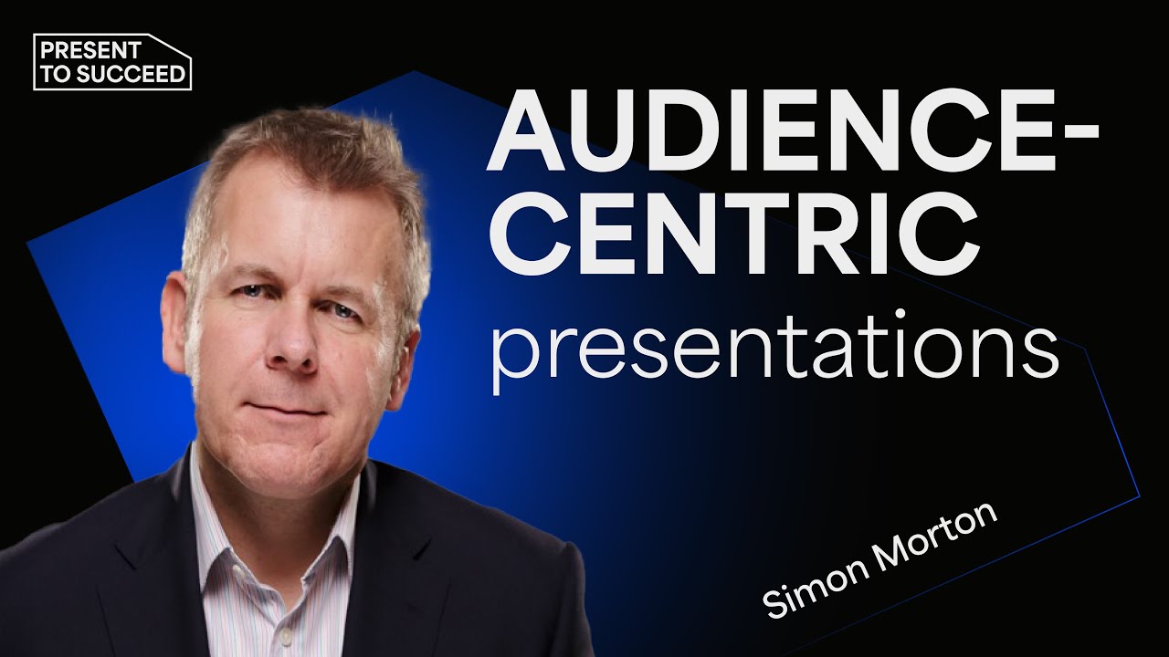 How to Create Audience-Centric Presentations | Present to Succeed 2021 Session by Simon Morton