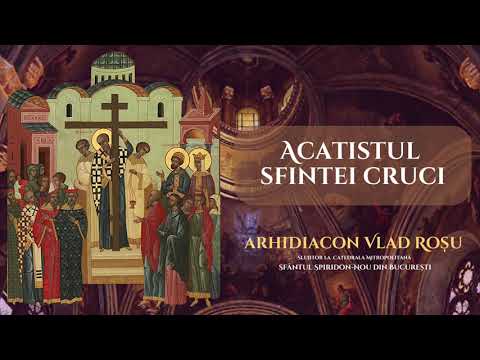 Acatistul Sfintei Cruci - Arhidiacon Vlad Rosu