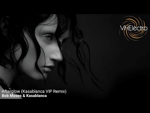 Bob Moses & Kasablanca - Afterglow (Kasablanca VIP Remix)
