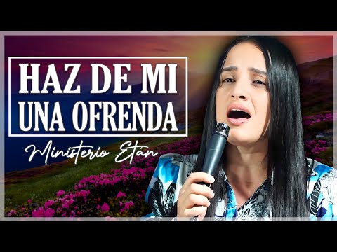 Haz De Mi Una Ofrenda | ADORACIÓN CRISTIANA QUE QUEBRANTA CORAZONES