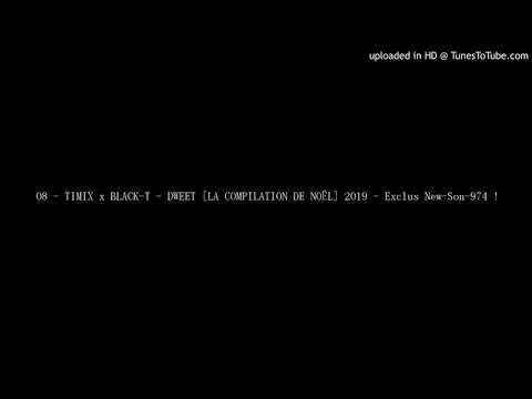 08 - TIMIX x BLACK-T - DWEET [LA COMPILATION DE NOËL] 2019 - Exclus New-Son-974 !