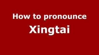 How to pronounce Xingtai