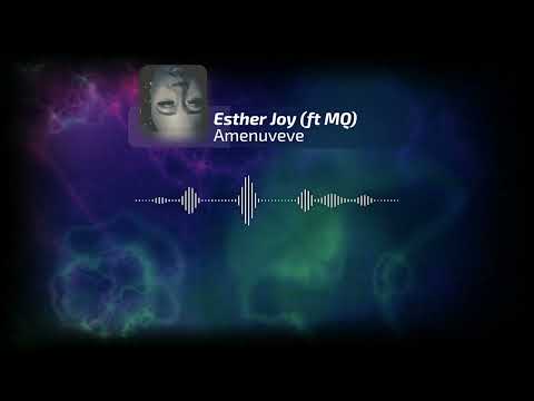 Esther Joy - Amenuveve (ft MQ)