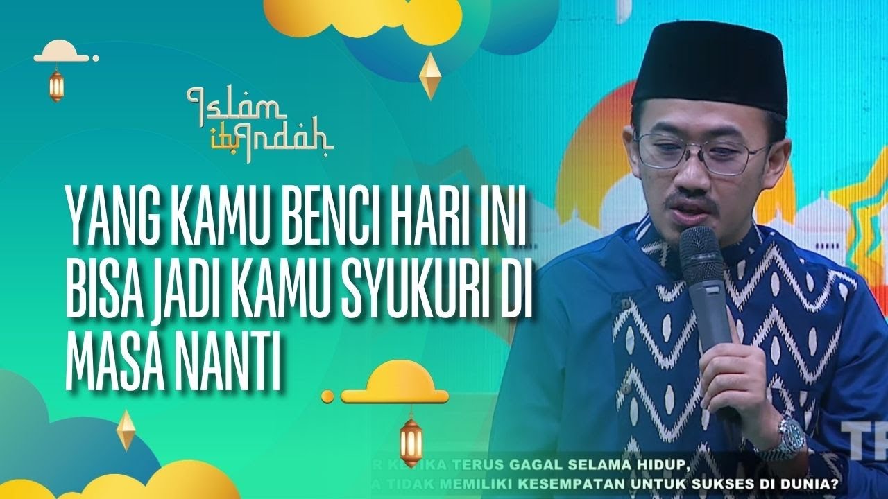Yang Kamu Benci Hari Ini Bisa Jadi Kamu Syukuri di Masa Nanti - ISLAM ITU INDAH (13/09/26) P4