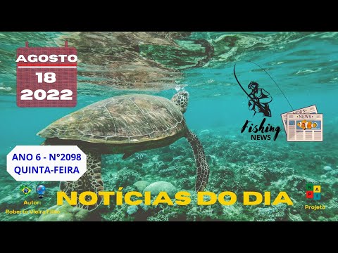 NOTÍCIAS DO DIA 18 de AGOSTO de 2022 - FISHING NEWS