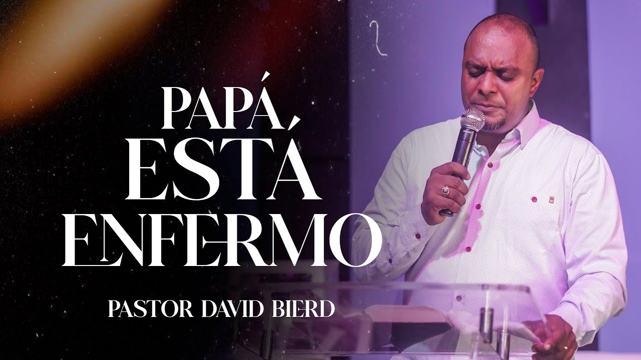 PAPA ESTA ENFERMO | Pastor David Bierd