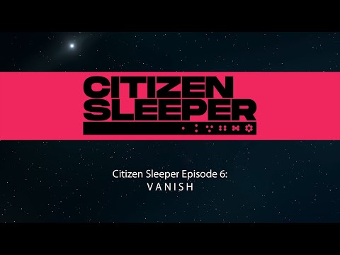 Citizen Sleeper Part 6: V A N I S H