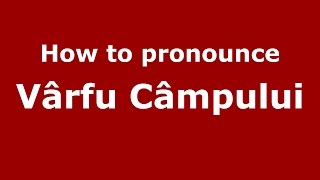 How to pronounce Vârfu Câmpului