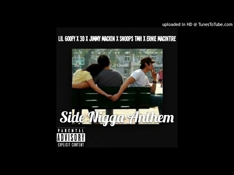 Lil Goofy x 3D x Jimmy Mackin x Snoops TMH x Ernie MacIntire - Side Nigga Anthem