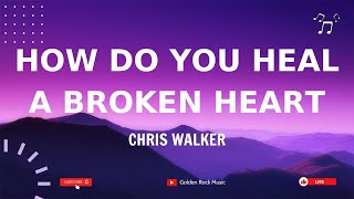 How Do You Heal A Broken Heart - Chris Walker (Lyrics)