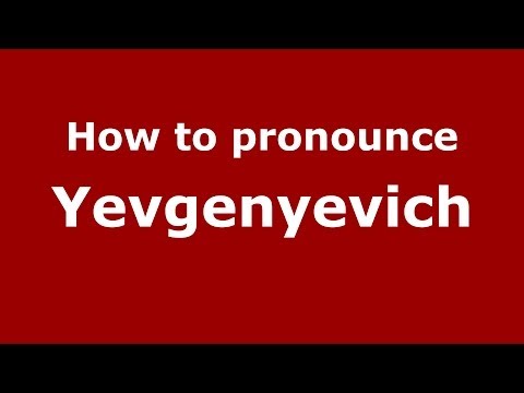 How to pronounce Yevgenyevich (Russian/Russia) - PronounceNames.com