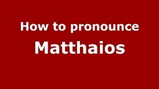 How to pronounce Matthaios