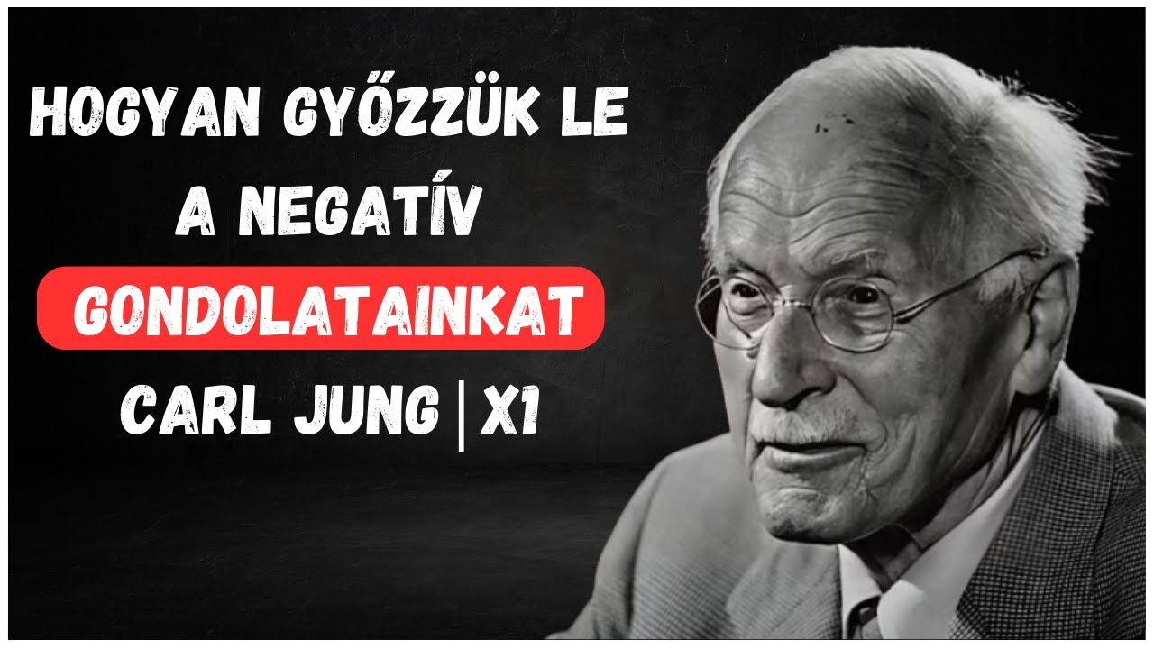 HOGYAN GYŐZZÜK LE A NEGATÍV GONDOLATAINKAT – CARL JUNG | X1