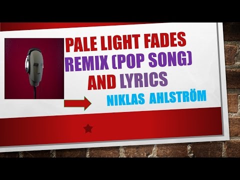 Pale Light Fades Remix(Pop Song) and Lyrics-   Niklas Ahlström