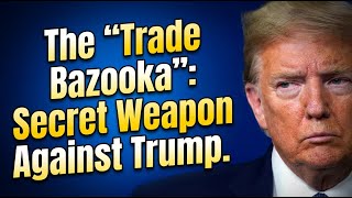 The  Trade Bazooka: Europe’s Secret Weapon Against Trump
