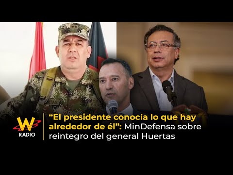 El presidente conocía lo que hay alrededor de él: MinDefensa por reintegro de general Huertas | La W