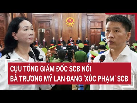 Cựu tổng giám đốc SCB nói bà Trương Mỹ Lan đang ‘xúc phạm’ SCB | Tin nóng