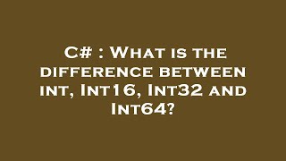 C# : What is the difference between int, Int16, Int32 and Int64