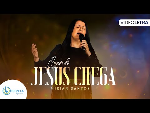 Mirian Santos | Quando Jesus Chega [Vídeo Letra]