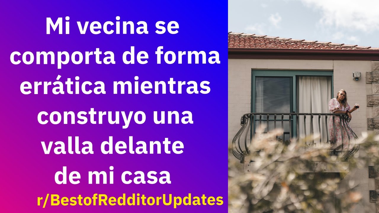 Mi vecina se comporta de forma errática mientras construyo una valla en mi casa - Reddit Español