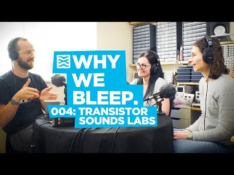 Why We Bleep Podcast 004: Transistor Sounds Labs