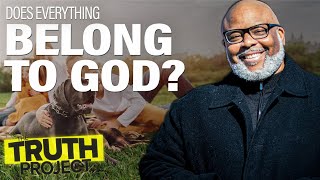The Truth Project: Does Everything We Have Belong To God?