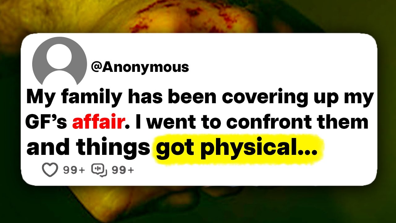 My family has been covering up my GF's affair. I went to confront them and things got physical...