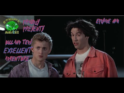 Synaptic Misfire EP:4 - Bill and Ted's Excellent Adventure