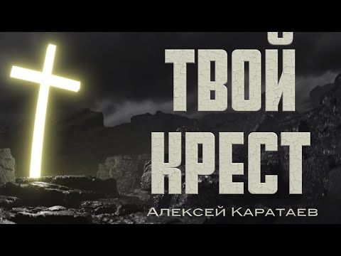 Твой крест Алексей Каратаев (Краеугольный камень нск)