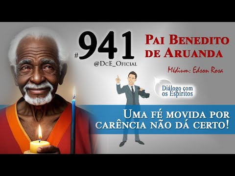 DcE #941 - Pai Benedito de Aruanda - Médium: Edson Rosa - Uma fé movida por carência não dá certo!