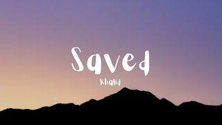 Khalid - Saved(lyrics)