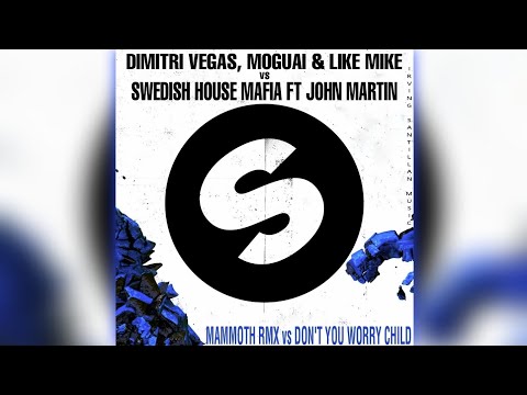 Dimitri Vegas x MOGUAI & Like Mike vs Swedish House Mafia - Mammoth RMX vs Don't You Worry Child