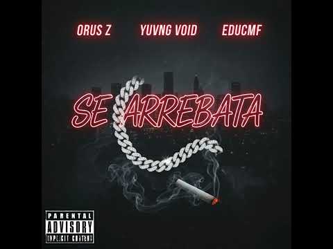 Orus Z , yuvng void , educmf - Se arrebata (Audio Oficial)