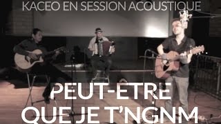 Kaceo - Peut être que je t'ngnm (session acoustique)