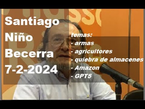 Santiago Niño Becerra – armas, agricultores, quiebra de almacenes, Amazon, GPT5- 7-2-24