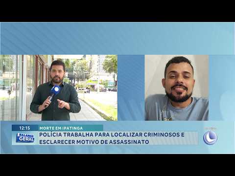 Morte em Ipatinga: Polícia tenta localizar criminosos e esclarecer motivo do assassinato.